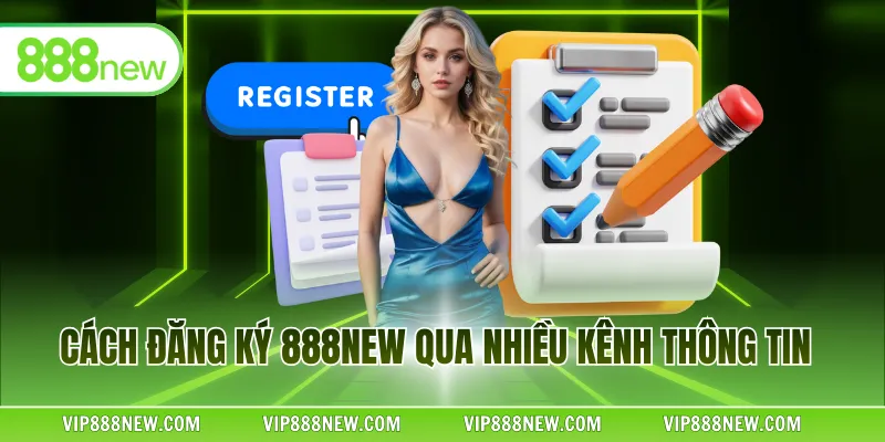 Cách đăng ký 888NEW qua nhiều kênh thông tin
