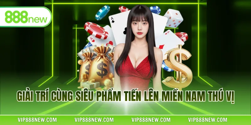 Giải trí cùng siêu phẩm tiến lên miền Nam thú vị