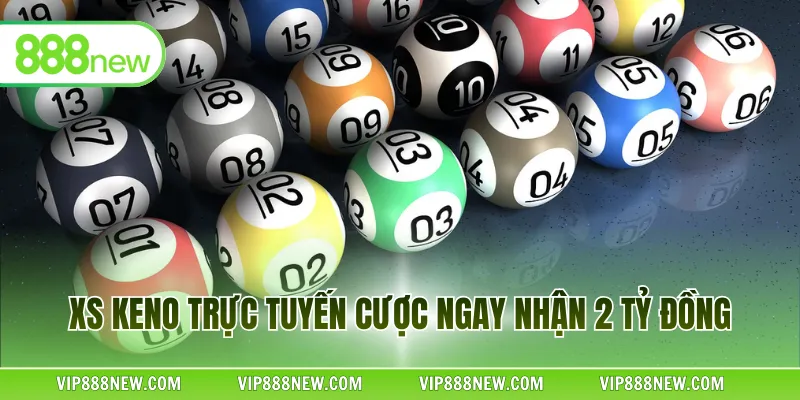 XS Keno trực tuyến cược ngay nhận 2 tỷ đồng